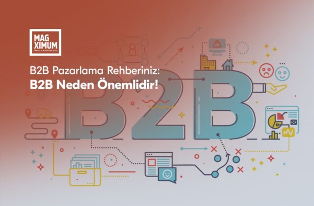 B2B Pazarlama Rehberiniz - B2B Neden Önemlidir
