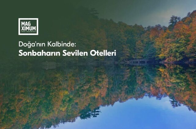 Doğa'nın Kalbinde Sonbaharın Sevilen Otelleri